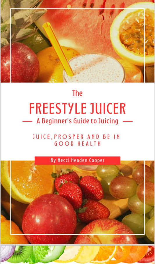 The Freestyle Juicer: A Beginner’s Guide to Juicing   Juice, Prosper, and Be in Good Health